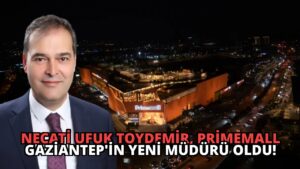 Necati Ufuk Toydemir, Primemall Gaziantep’in Yeni Müdürü Oldu!