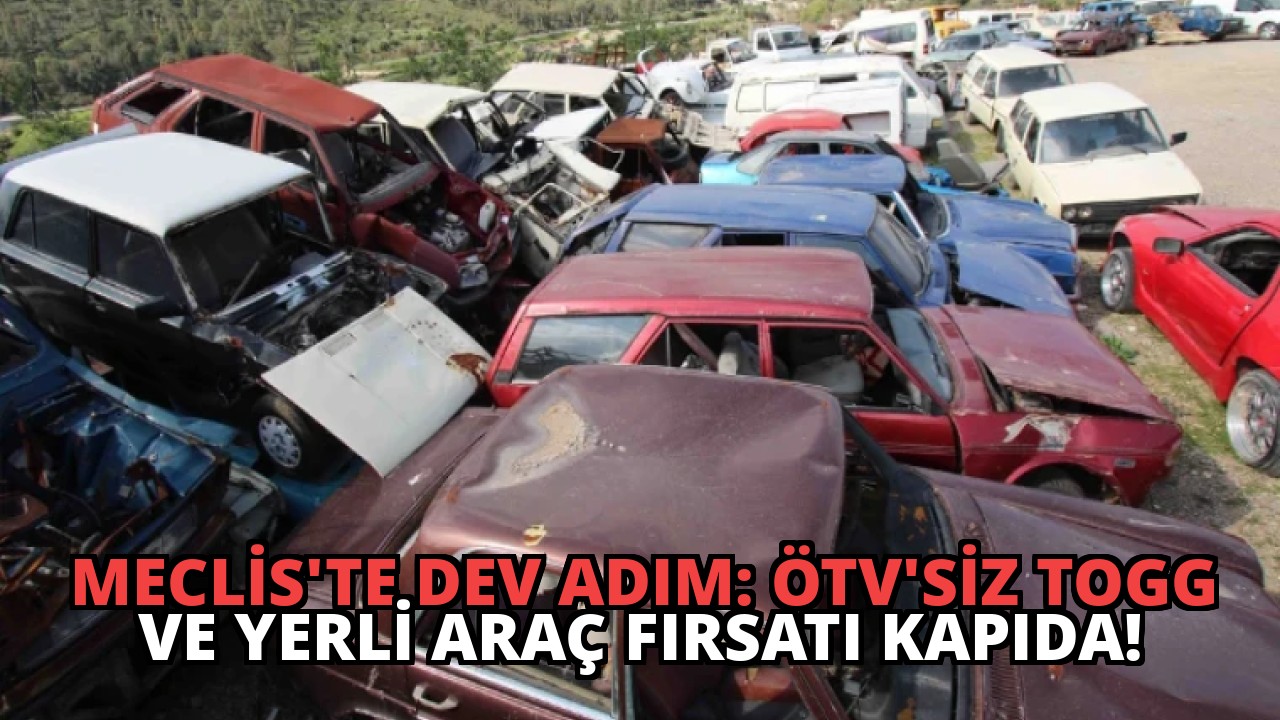 Meclis’te Dev Adım: ÖTV’siz Togg ve Yerli Araç Fırsatı Kapıda!