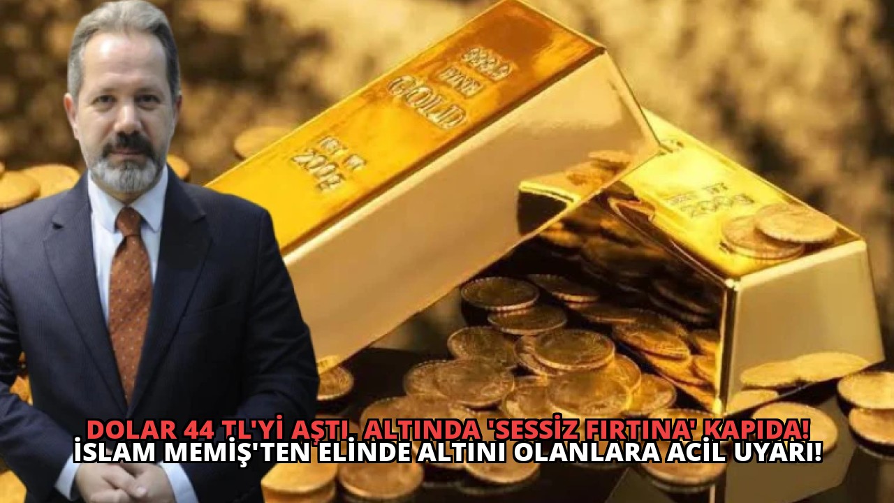 Dolar 44 TL’yi Aştı, Altında ‘Sessiz Fırtına’ Kapıda! İslam Memiş’ten Elinde Altını Olanlara Acil Uyarı!