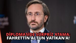 Diplomaside Sürpriz Atama: Fahrettin Altun Vatikan’a!