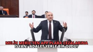 Melih Meriç’ten APP Plaka Cezalarına İsyan: ‘Adalet Yerle Bir Oldu!’