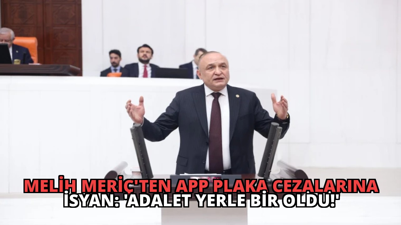 Melih Meriç’ten APP Plaka Cezalarına İsyan: ‘Adalet Yerle Bir Oldu!’