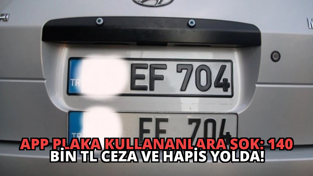 APP Plaka Kullananlara Şok: 140 Bin TL Ceza ve Hapis Yolda!