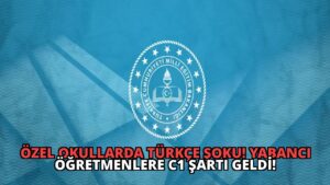 Özel Okullarda Türkçe Şoku! Yabancı Öğretmenlere C1 Şartı Geldi!