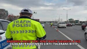 Radarda Kaçış Yok! Yeni Trafik Yasasıyla Hız Cezaları 9 Kademeye Çıktı, Tolerans Bitti!