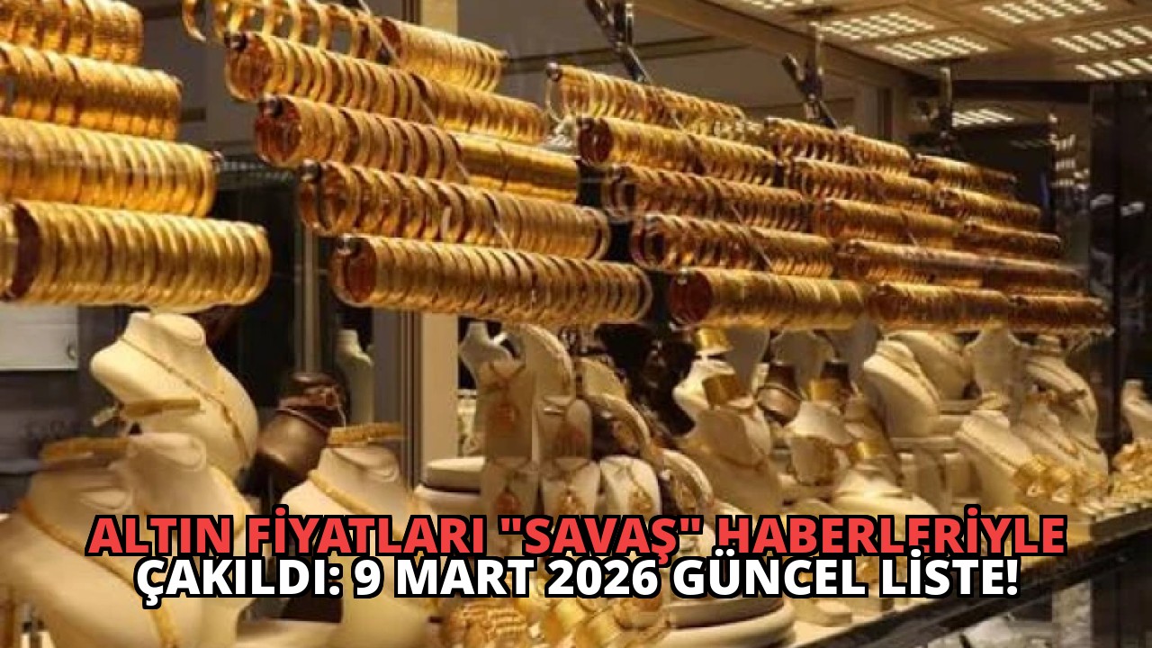 Altın Fiyatları “Savaş” Haberleriyle Çakıldı: 9 Mart 2026 Güncel Liste!