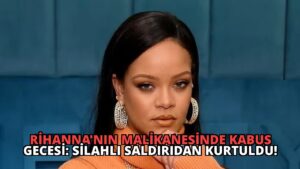Rihanna’nın Malikanesinde Kabus Gecesi: Silahlı Saldırıdan Kurtuldu!