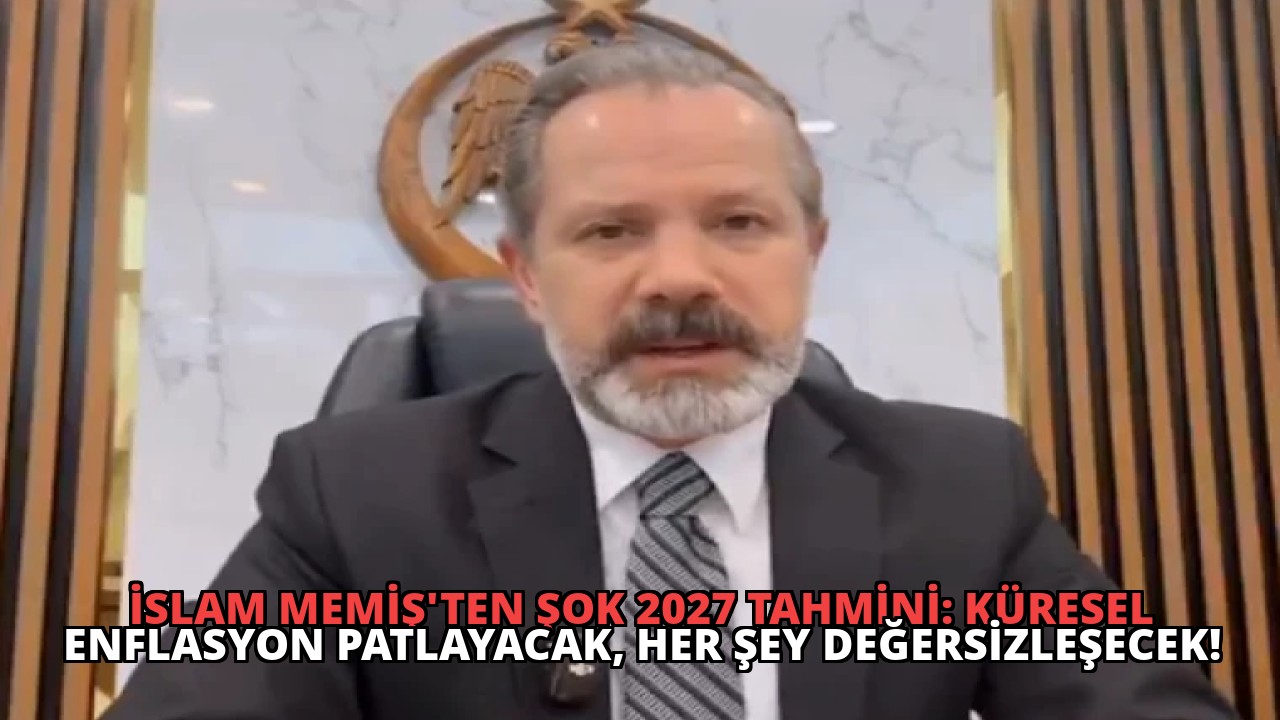 İslam Memiş’ten Şok 2027 Tahmini: Küresel Enflasyon Patlayacak, Her Şey Değersizleşecek!