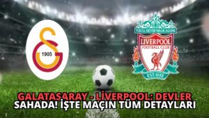 Galatasaray – Liverpool: Devler Sahada! İşte Maçın Tüm Detayları