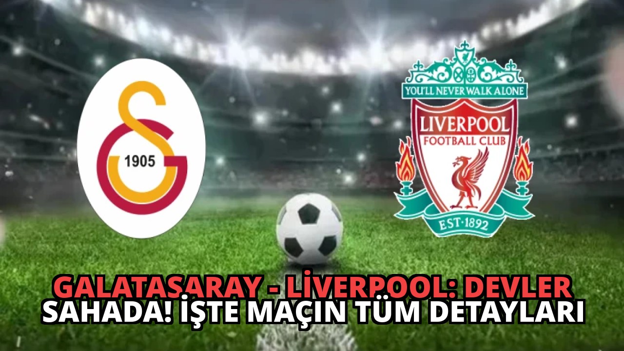 Galatasaray – Liverpool: Devler Sahada! İşte Maçın Tüm Detayları