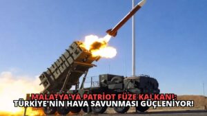 Malatya’ya Patriot Füze Kalkanı: Türkiye’nin Hava Savunması Güçleniyor!