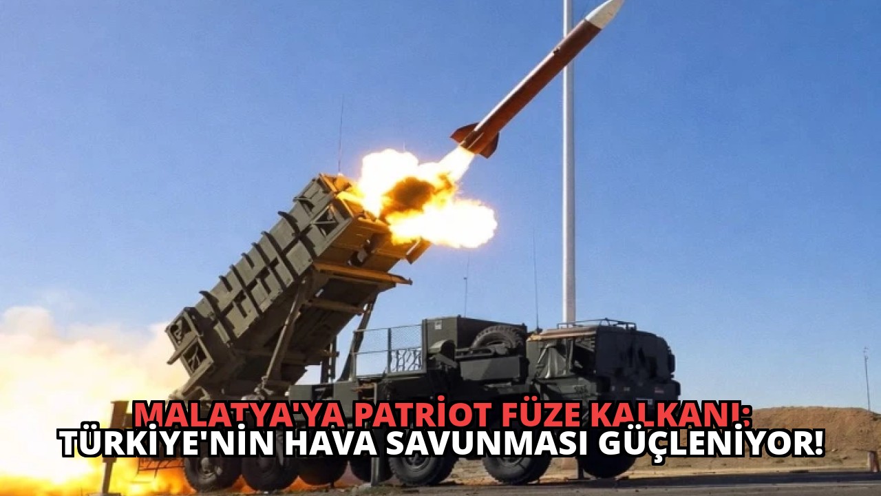 Malatya’ya Patriot Füze Kalkanı: Türkiye’nin Hava Savunması Güçleniyor!