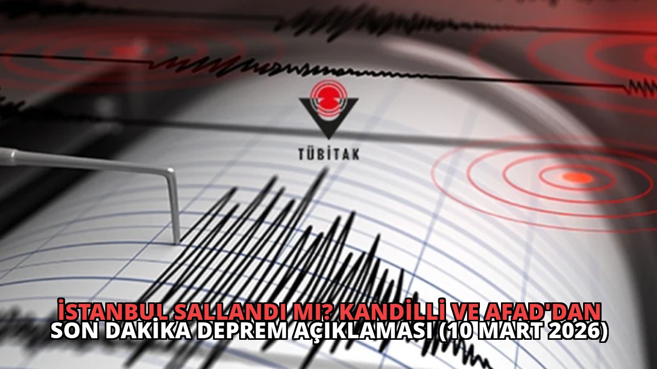 İstanbul Sallandı mı? Kandilli ve AFAD’dan Son Dakika Deprem Açıklaması (10 Mart 2026)