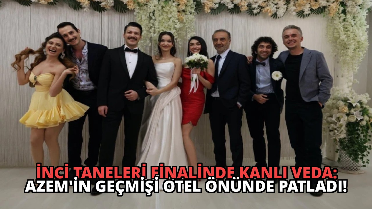 İnci Taneleri Finalinde Kanlı Veda: Azem’in Geçmişi Otel Önünde Patladı!