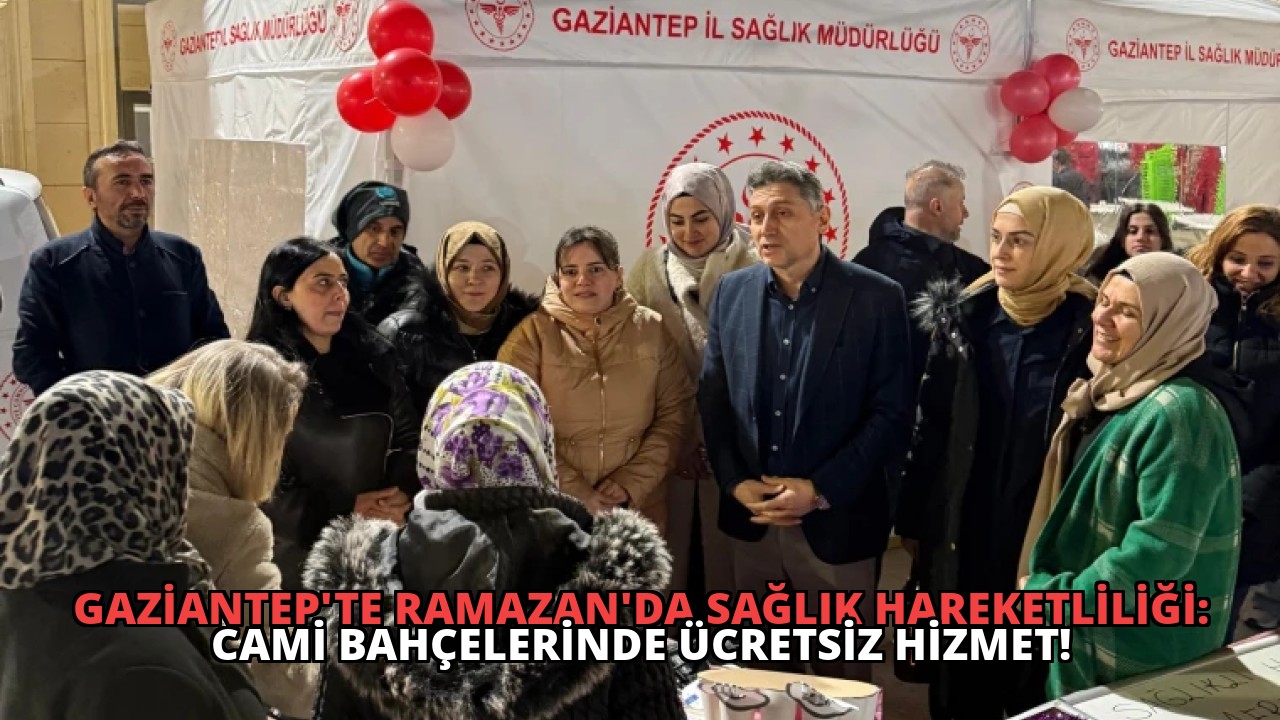 Gaziantep’te Ramazan’da Sağlık Hareketliliği: Cami Bahçelerinde Ücretsiz Hizmet!
