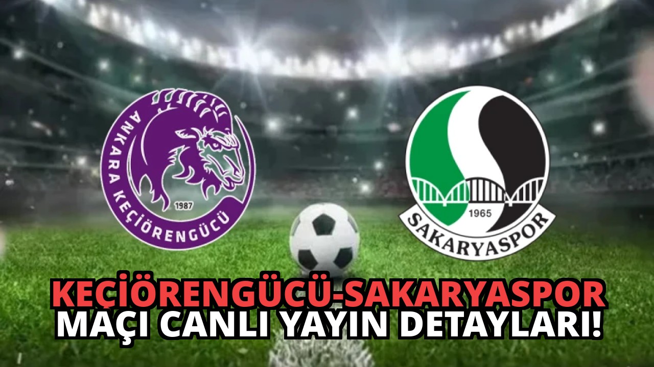 Keçiörengücü-Sakaryaspor Maçı Canlı Yayın Detayları!