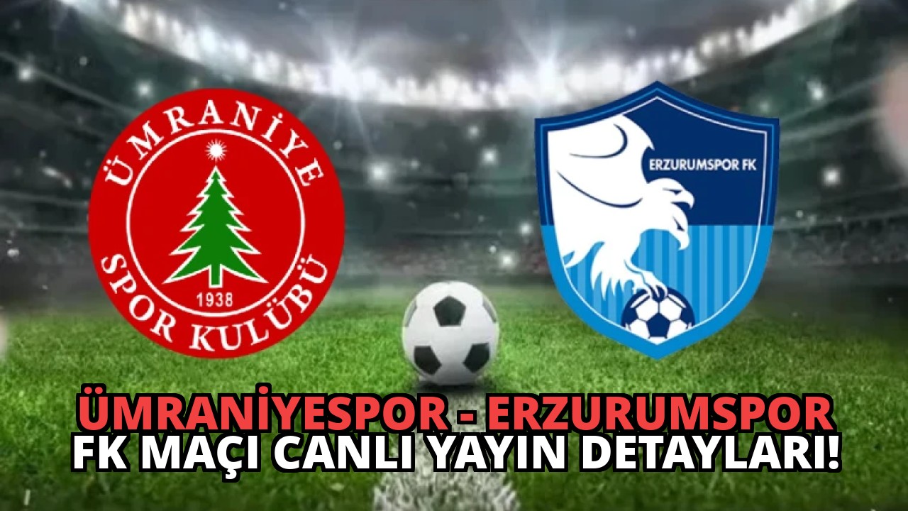 Ümraniyespor – Erzurumspor FK Maçı Canlı Yayın Detayları!