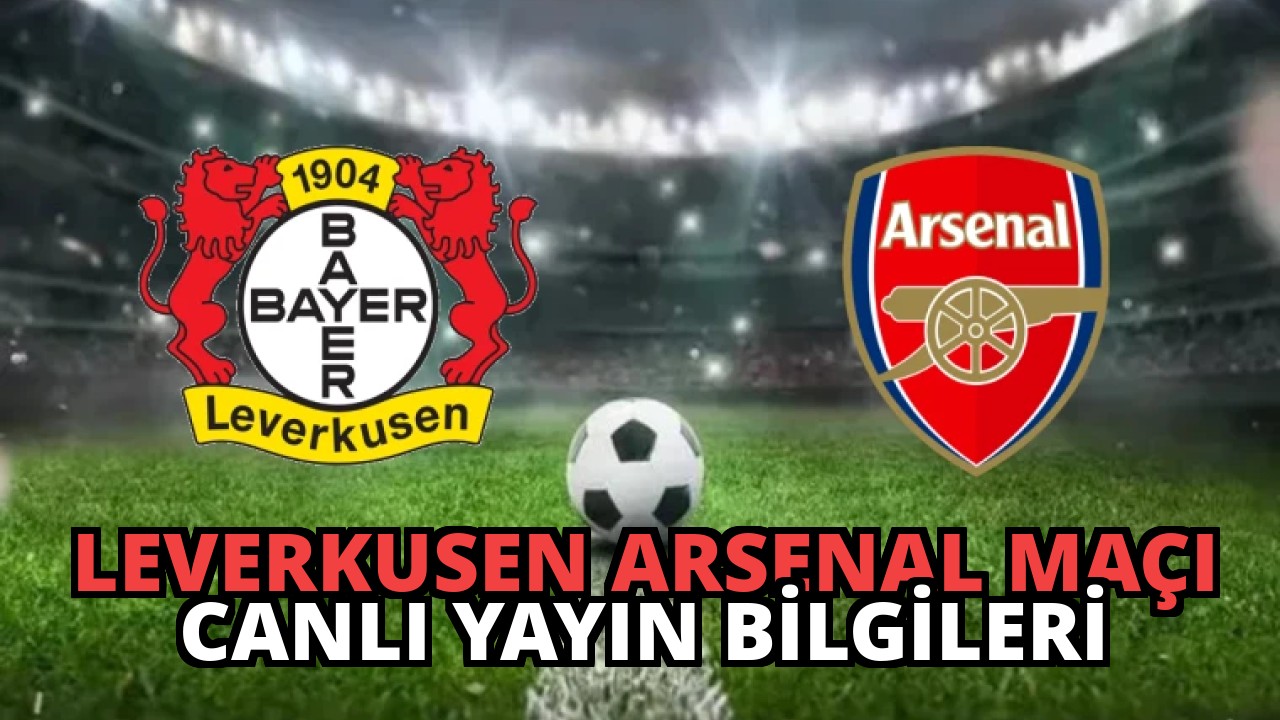 Leverkusen Arsenal Maçı Canlı Yayın Bilgileri