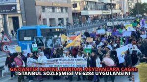 Gaziantep Kadınlarından Meydanlara Çağrı: İstanbul Sözleşmesi ve 6284 Uygulansın!