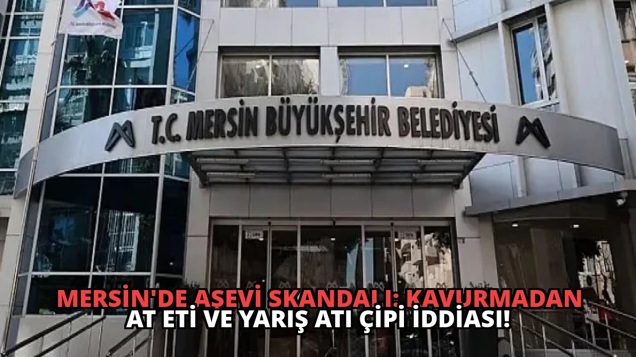 Mersin’de Aşevi Skandalı: Kavurmadan At Eti ve Yarış Atı Çipi İddiası!