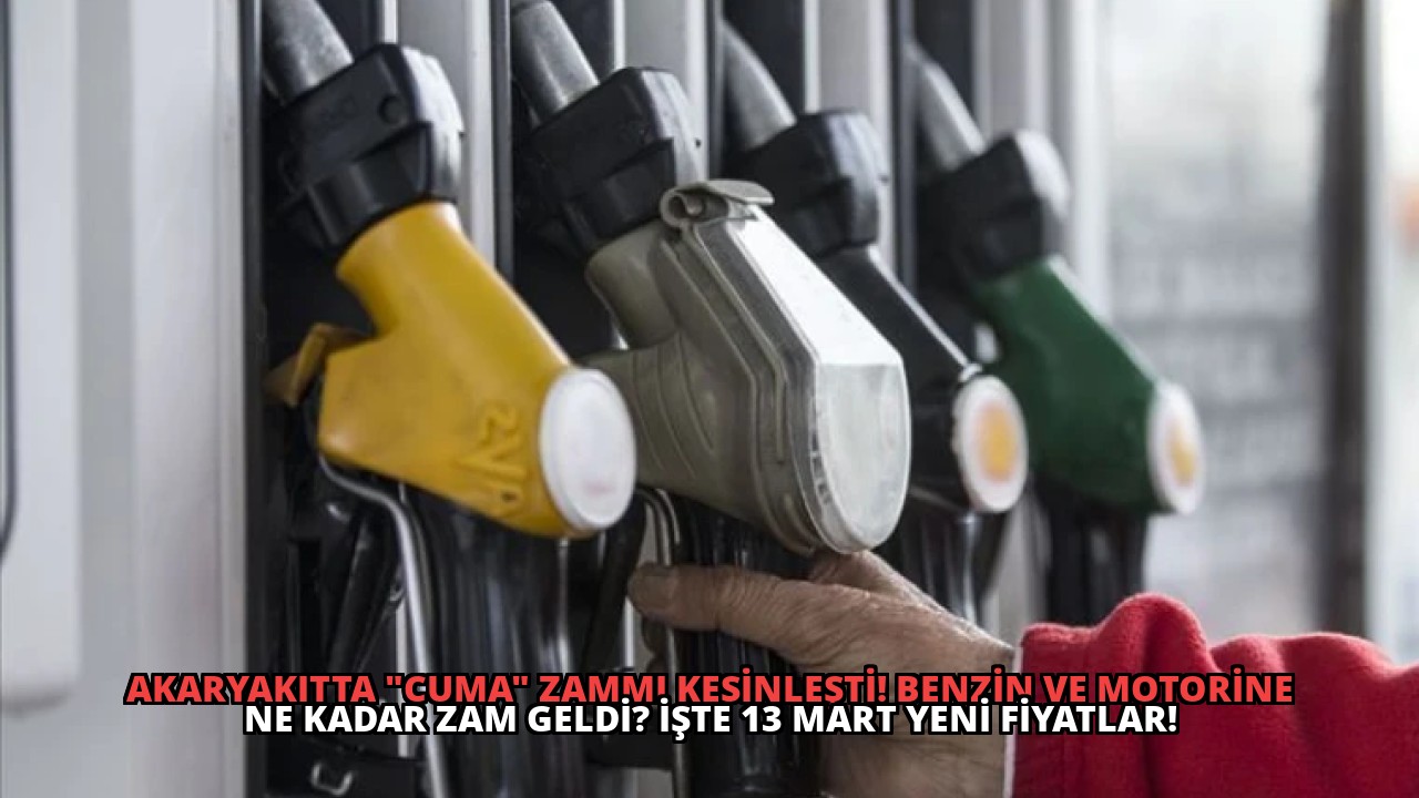 Akaryakıtta “Cuma” Zammı Kesinleşti! Benzin ve Motorine Ne Kadar Zam Geldi? İşte 13 Mart Yeni Fiyatlar!