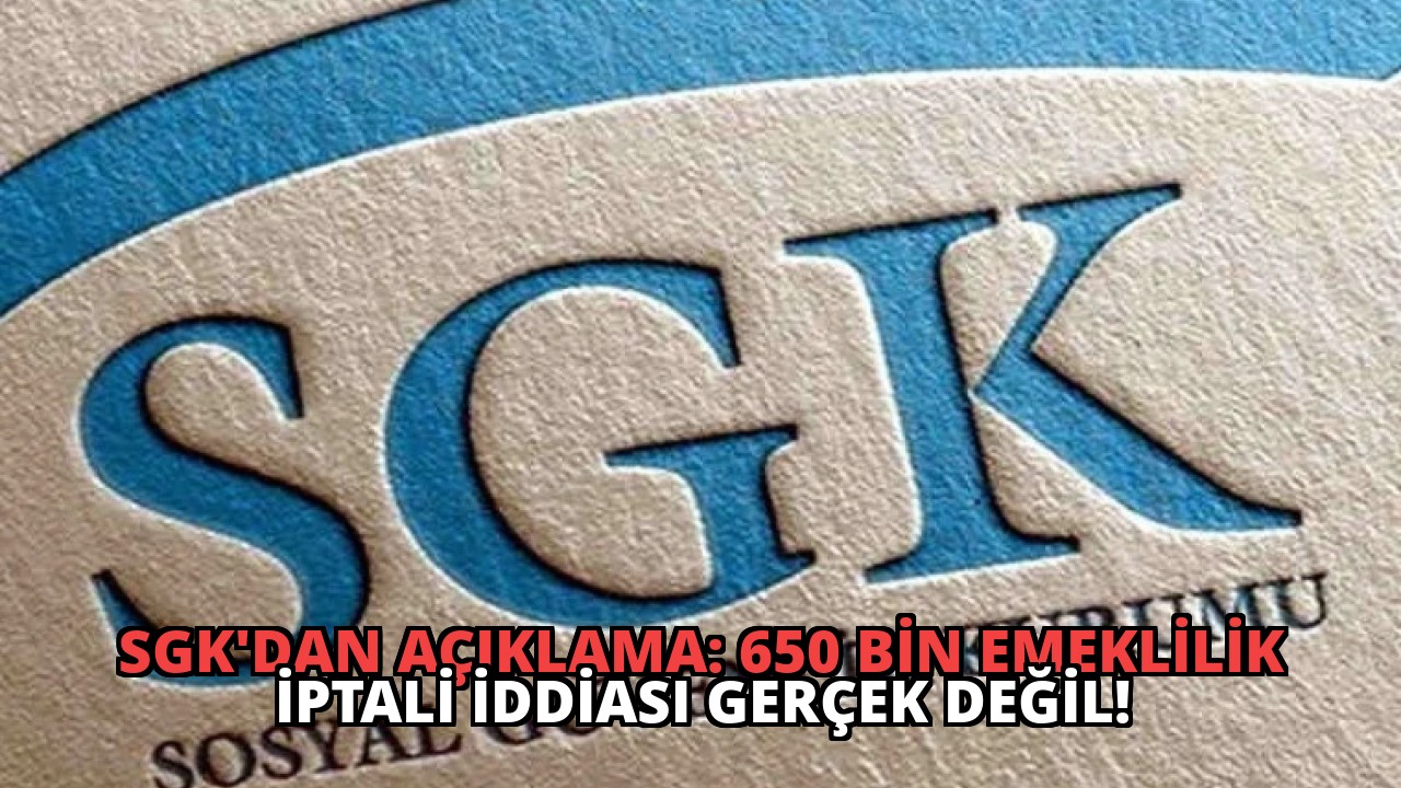SGK’dan Açıklama: 650 Bin Emeklilik İptali İddiası Gerçek Değil!