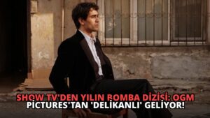 Show TV’den Yılın Bomba Dizisi: OGM Pictures’tan ‘Delikanlı’ Geliyor!