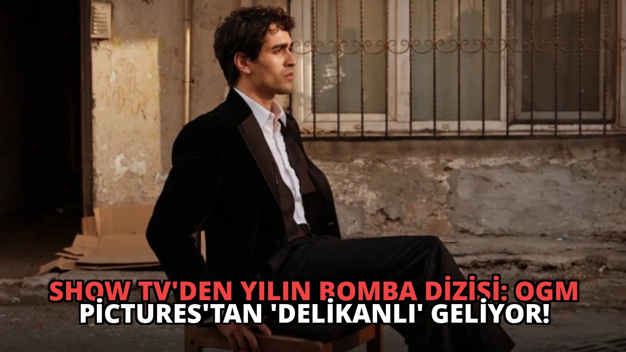 Show TV’den Yılın Bomba Dizisi: OGM Pictures’tan ‘Delikanlı’ Geliyor!