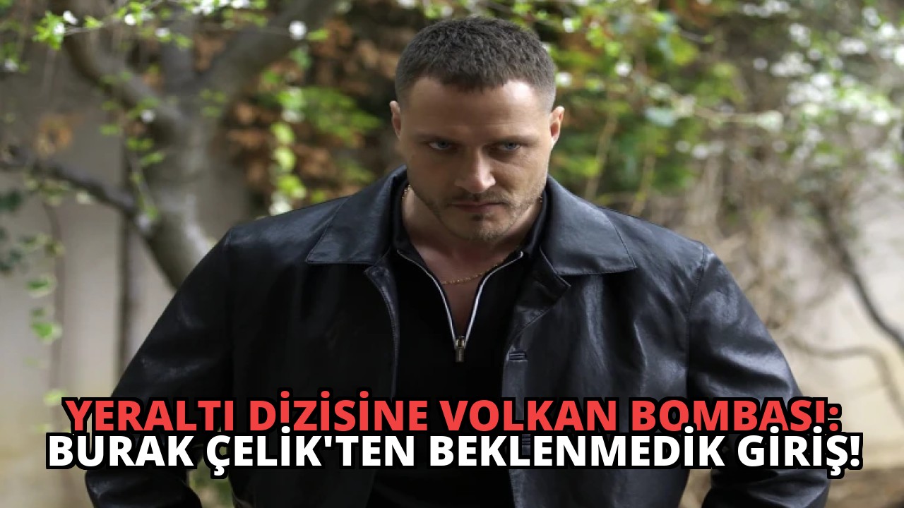 Yeraltı Dizisine Volkan Bombası: Burak Çelik’ten Beklenmedik Giriş!