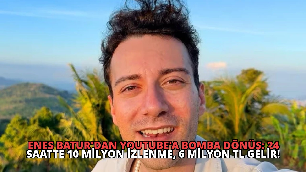 Enes Batur’dan YouTube’a Bomba Dönüş: 24 Saatte 10 Milyon İzlenme, 6 Milyon TL Gelir!