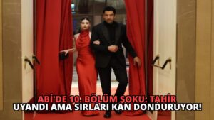 ABİ’de 10. Bölüm Şoku: Tahir Uyandı Ama Sırları Kan Donduruyor!