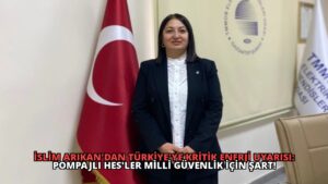 İslim Arıkan’dan Türkiye’ye Kritik Enerji Uyarısı: Pompajlı HES’ler Milli Güvenlik İçin Şart!