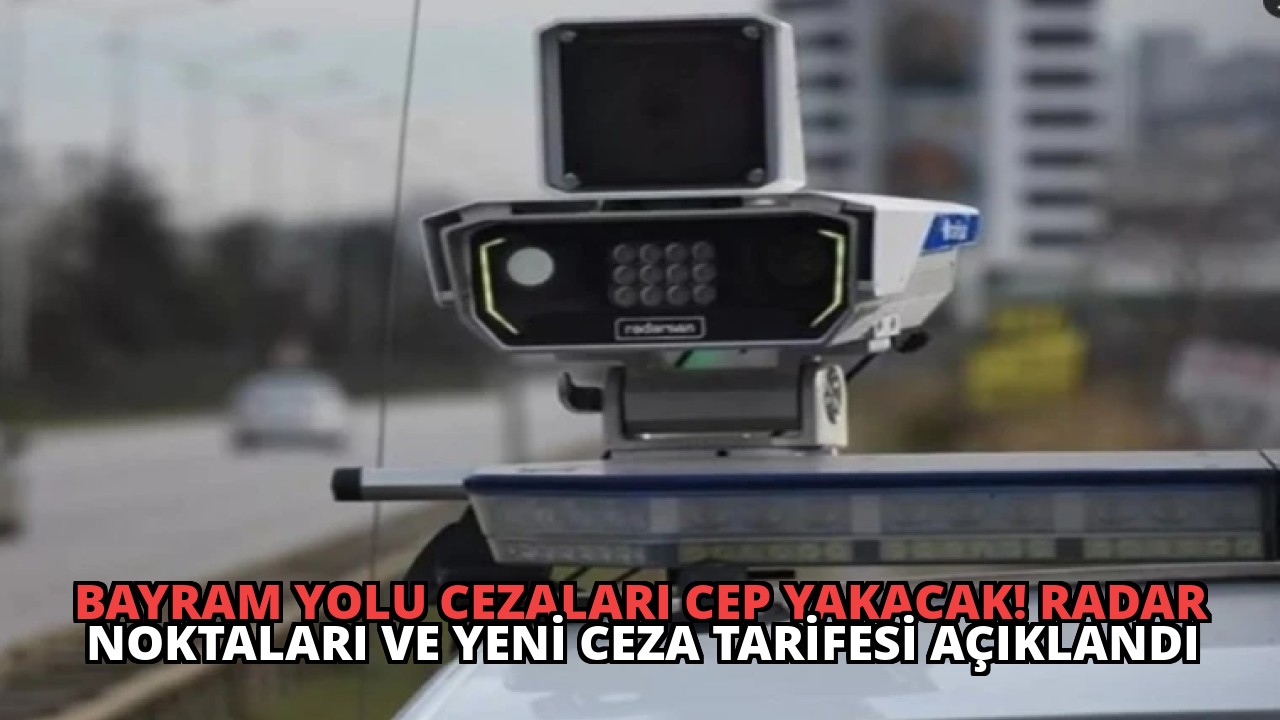 Bayram Yolu Cezaları Cep Yakacak! Radar Noktaları ve Yeni Ceza Tarifesi Açıklandı