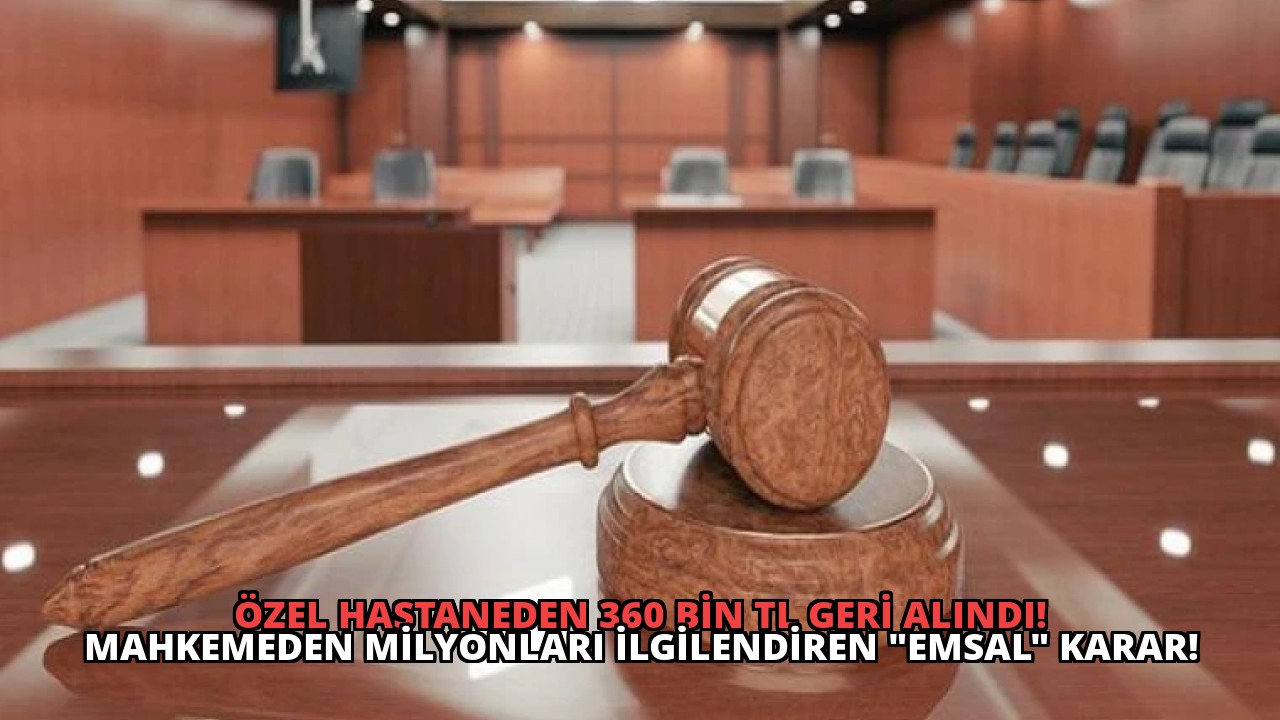 Özel Hastaneden 360 Bin TL Geri Alındı! Mahkemeden Milyonları İlgilendiren “Emsal” Karar!