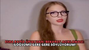 Esra Rabia Ünal’dan ‘Bekaret’ Açıklaması: ‘Göğsümü Gere Gere Söylüyorum!’