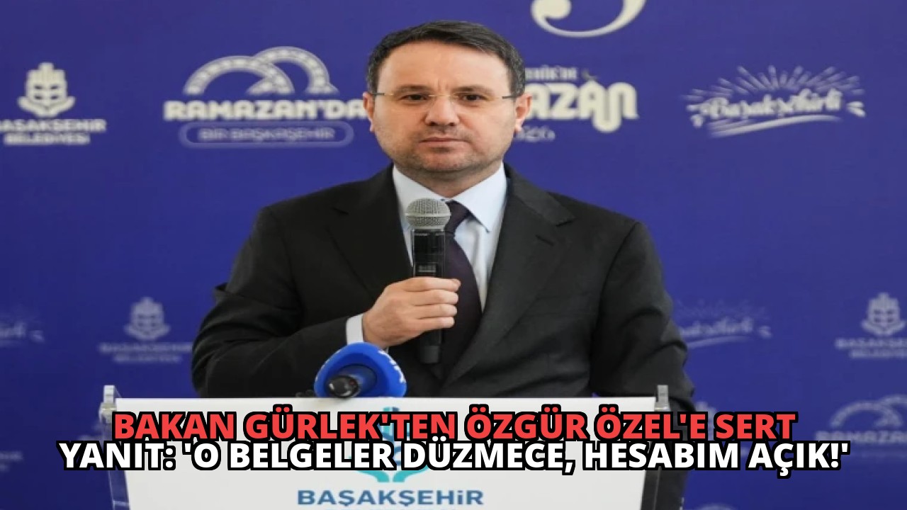 Bakan Gürlek’ten Özgür Özel’e Sert Yanıt: ‘O Belgeler Düzmece, Hesabım Açık!’