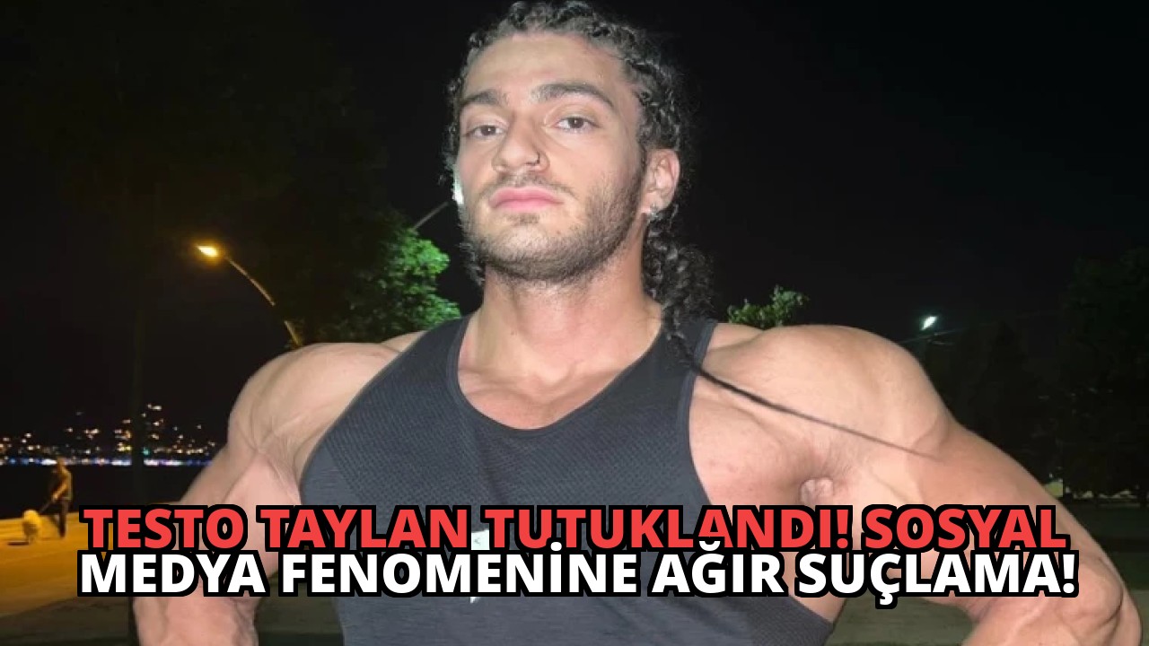 Testo Taylan Tutuklandı! Sosyal Medya Fenomenine Ağır Suçlama!