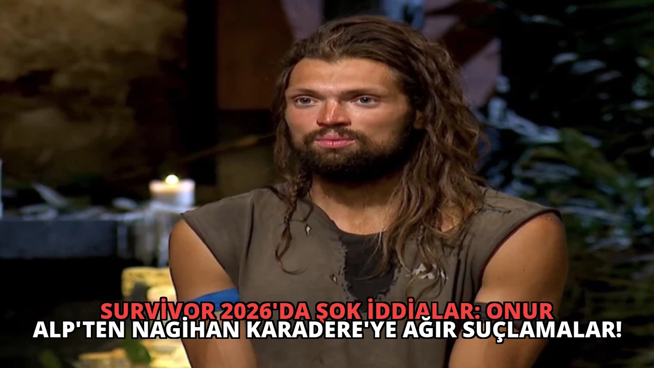 Survivor 2026’da Şok İddialar: Onur Alp’ten Nagihan Karadere’ye Ağır Suçlamalar!