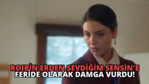Rojbin Erden Sevdiğim Sensin’e Feride Olarak Damga Vurdu!