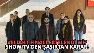 Veliaht Finali Ertelendi mi? Show TV’den Şaşırtan Karar!