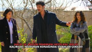 Halef 26. Bölüm Fragmanı Heyecanı: Melek Kaçırıldı, Yelduran Konağında Silahlar Çekildi!
