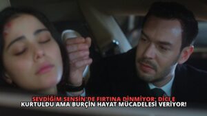 Sevdiğim Sensin’de Fırtına Dinmiyor: Dicle Kurtuldu Ama Burçin Hayat Mücadelesi Veriyor!