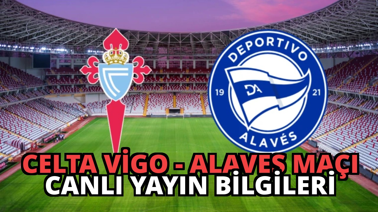 Celta Vigo – Alaves Maçı Canlı Yayın Bilgileri