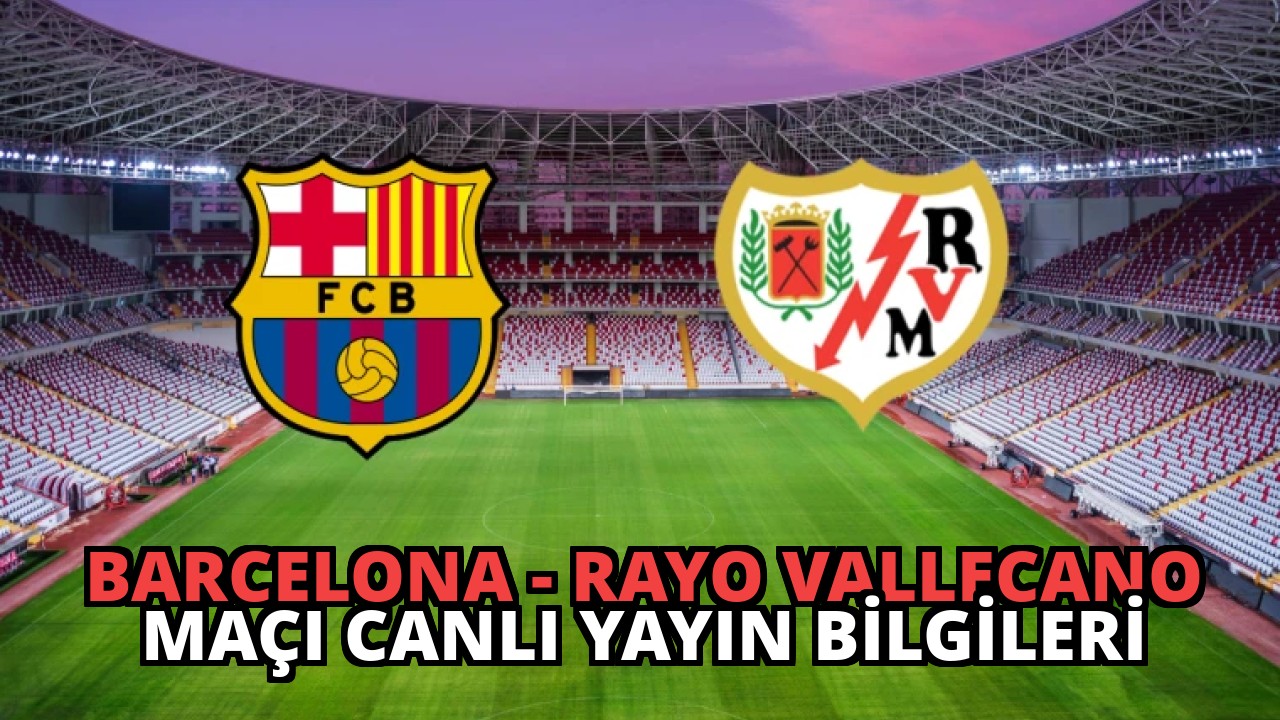 Barcelona – Rayo Vallecano Maçı Canlı Yayın Bilgileri
