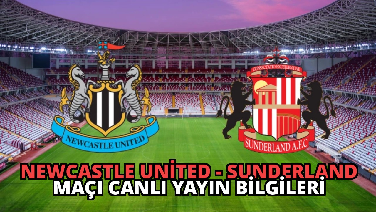 Newcastle United – Sunderland Maçı Canlı Yayın Bilgileri