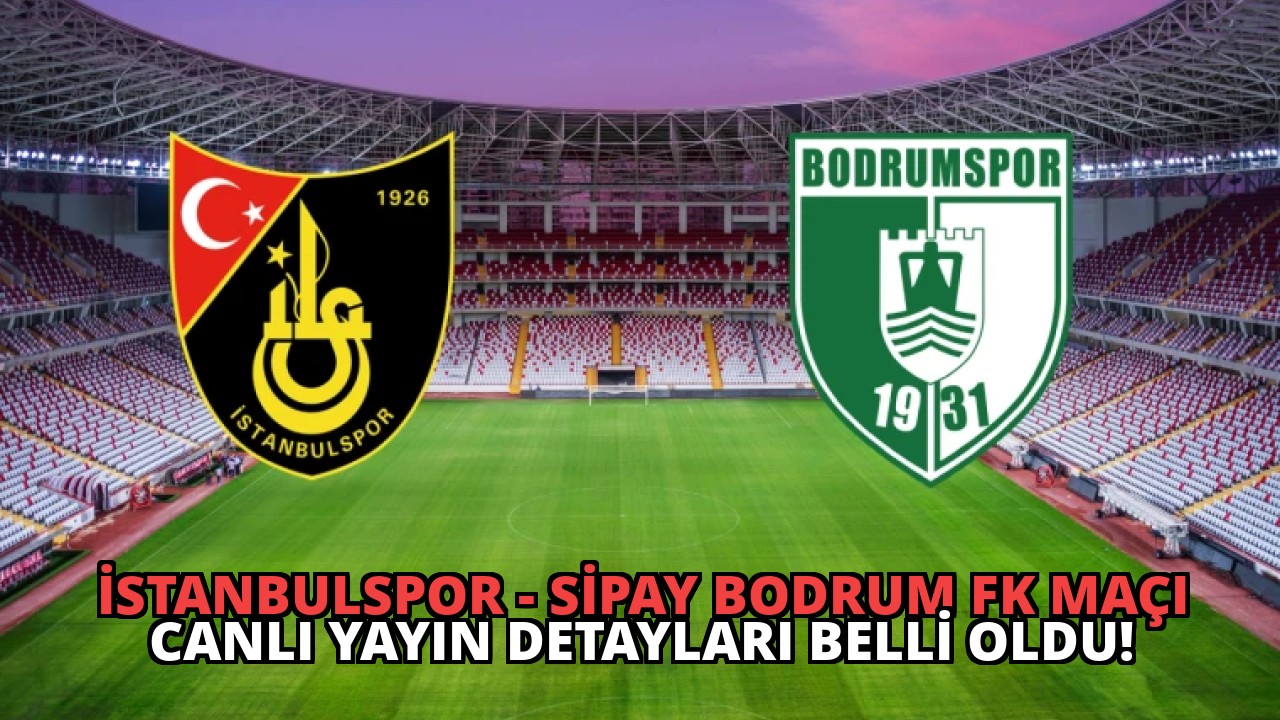 İstanbulspor – Sipay Bodrum FK Maçı Canlı Yayın Detayları Belli Oldu!