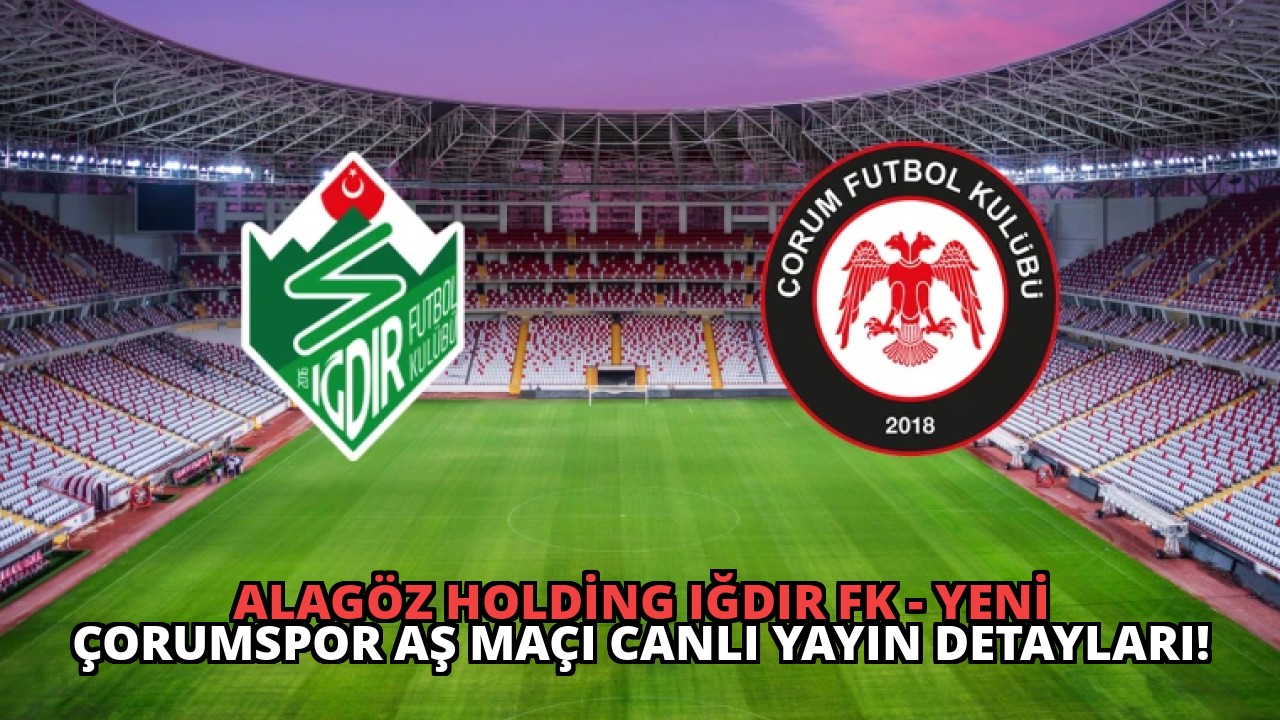Alagöz Holding Iğdır FK – Yeni Çorumspor AŞ Maçı Canlı Yayın Detayları!