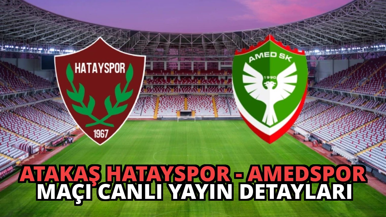 Atakaş Hatayspor – Amedspor Maçı Canlı Yayın Detayları