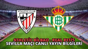 Athletic Bilbao – Real Betis Sevilla Maçı Canlı Yayın Bilgileri