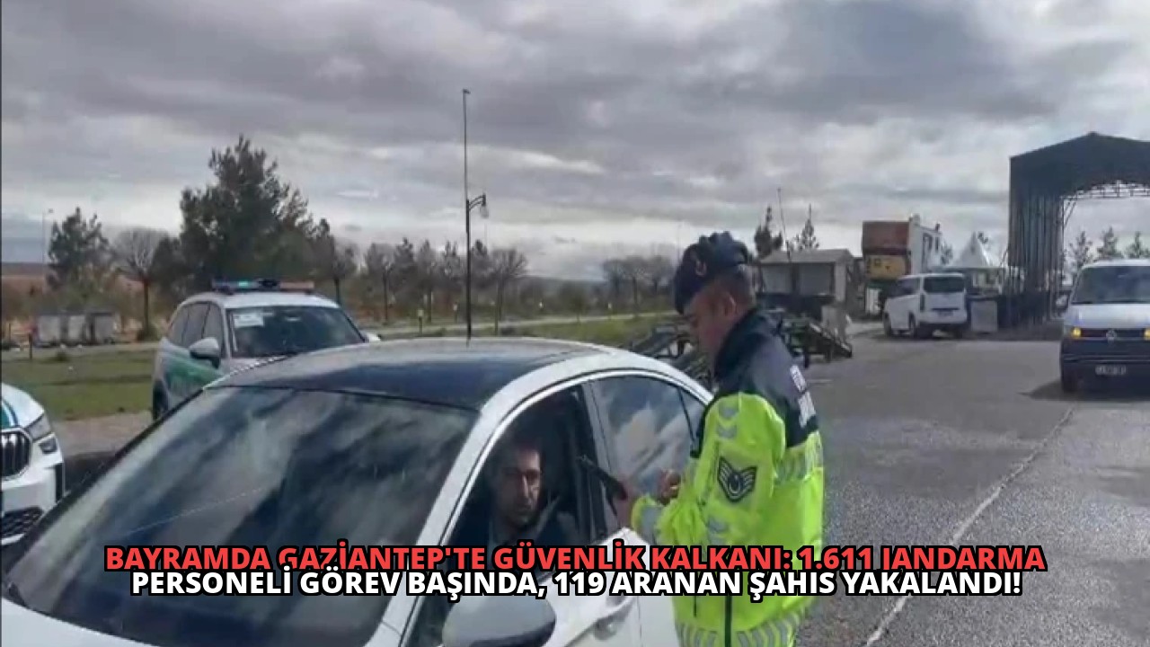 Bayramda Gaziantep’te Güvenlik Kalkanı: 1.611 Jandarma Personeli Görev Başında, 119 Aranan Şahıs Yakalandı!